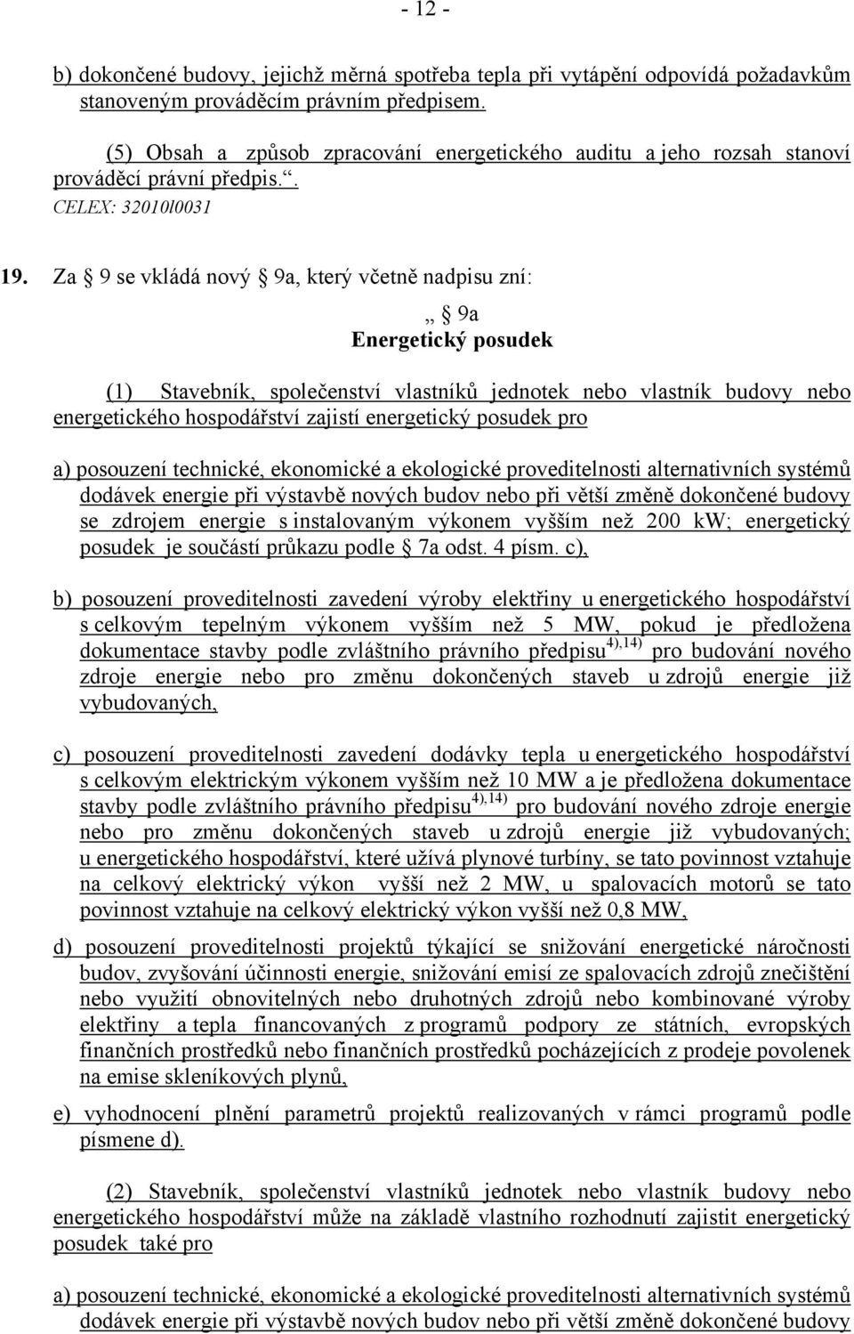 Za 9 se vkládá nový 9a, který včetně nadpisu zní: 9a Energetický posudek (1) Stavebník, společenství vlastníků jednotek nebo vlastník budovy nebo energetického hospodářství zajistí energetický