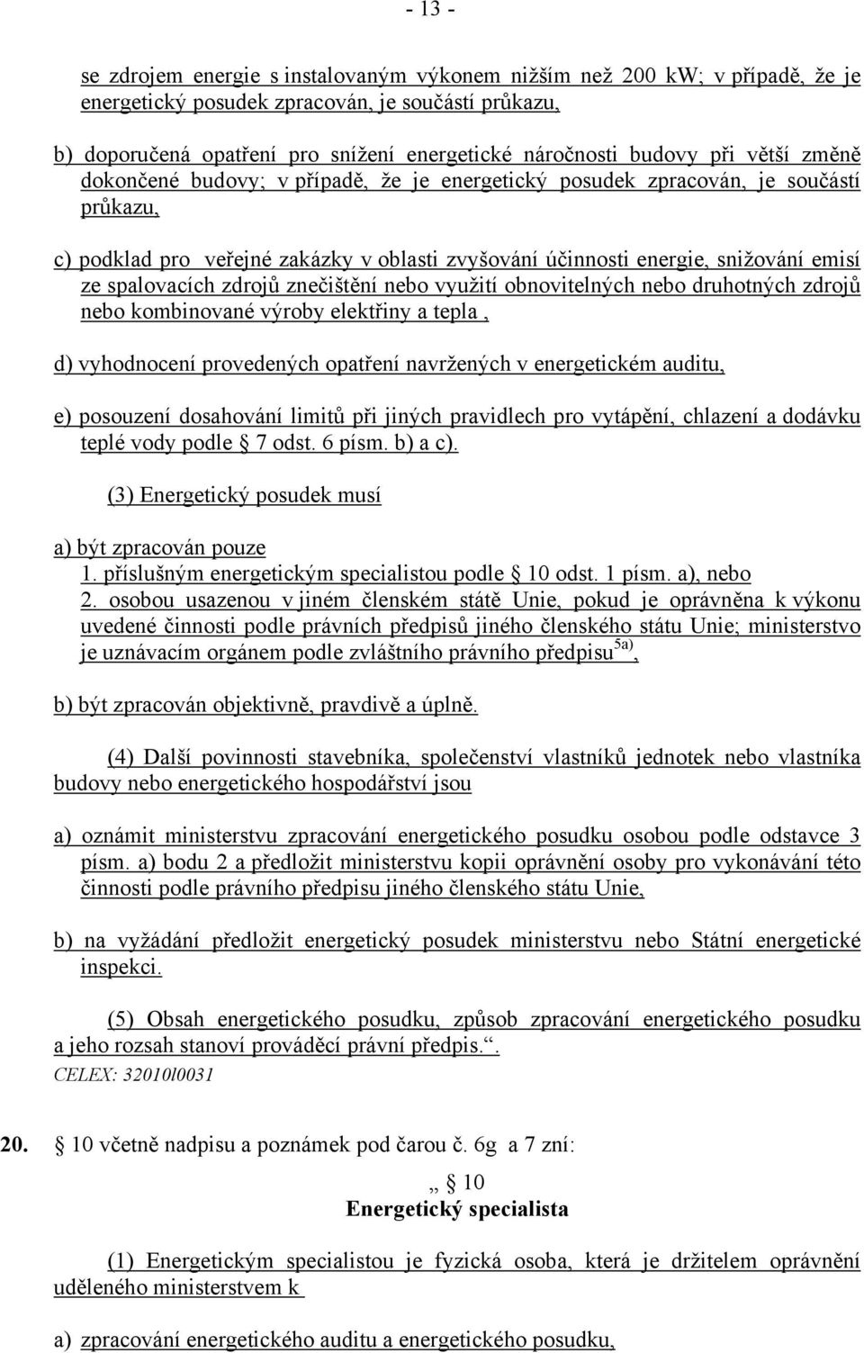 spalovacích zdrojů znečištění nebo využití obnovitelných nebo druhotných zdrojů nebo kombinované výroby elektřiny a tepla, d) vyhodnocení provedených opatření navržených v energetickém auditu, e)