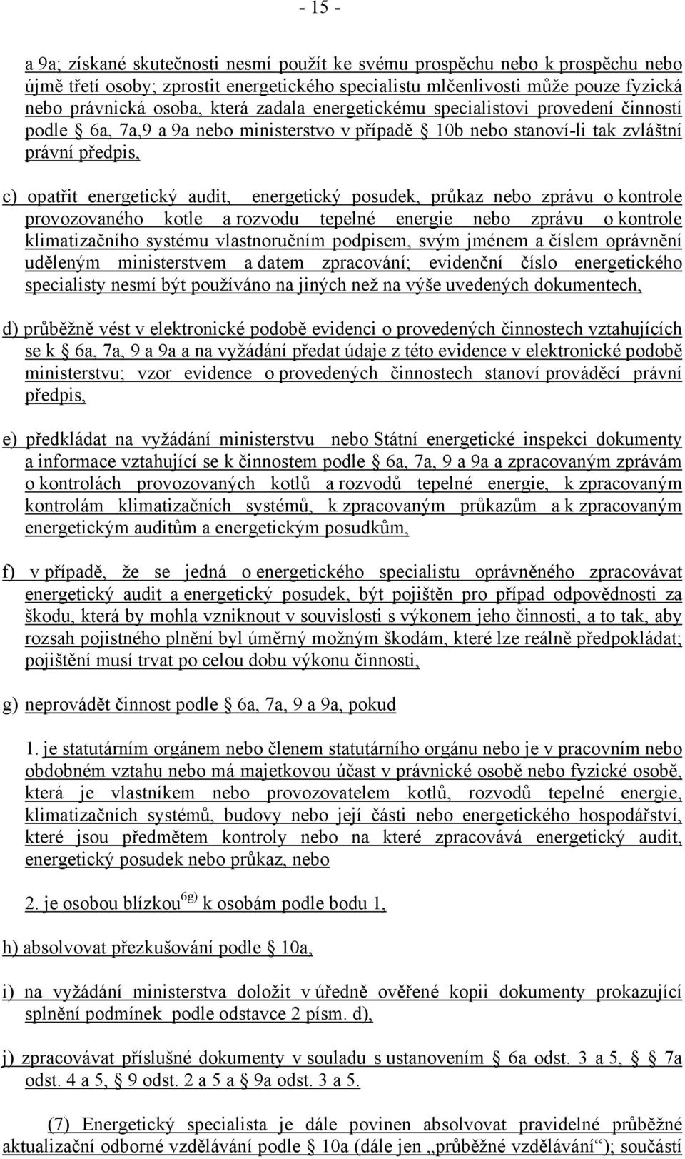 posudek, průkaz nebo zprávu o kontrole provozovaného kotle a rozvodu tepelné energie nebo zprávu o kontrole klimatizačního systému vlastnoručním podpisem, svým jménem a číslem oprávnění uděleným