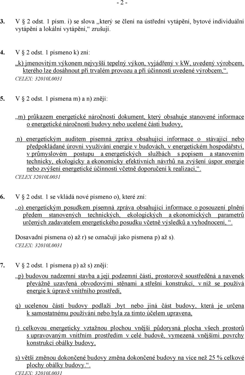 1 písmena m) a n) znějí: m) průkazem energetické náročnosti dokument, který obsahuje stanovené informace o energetické náročnosti budovy nebo ucelené části budovy, n) energetickým auditem písemná