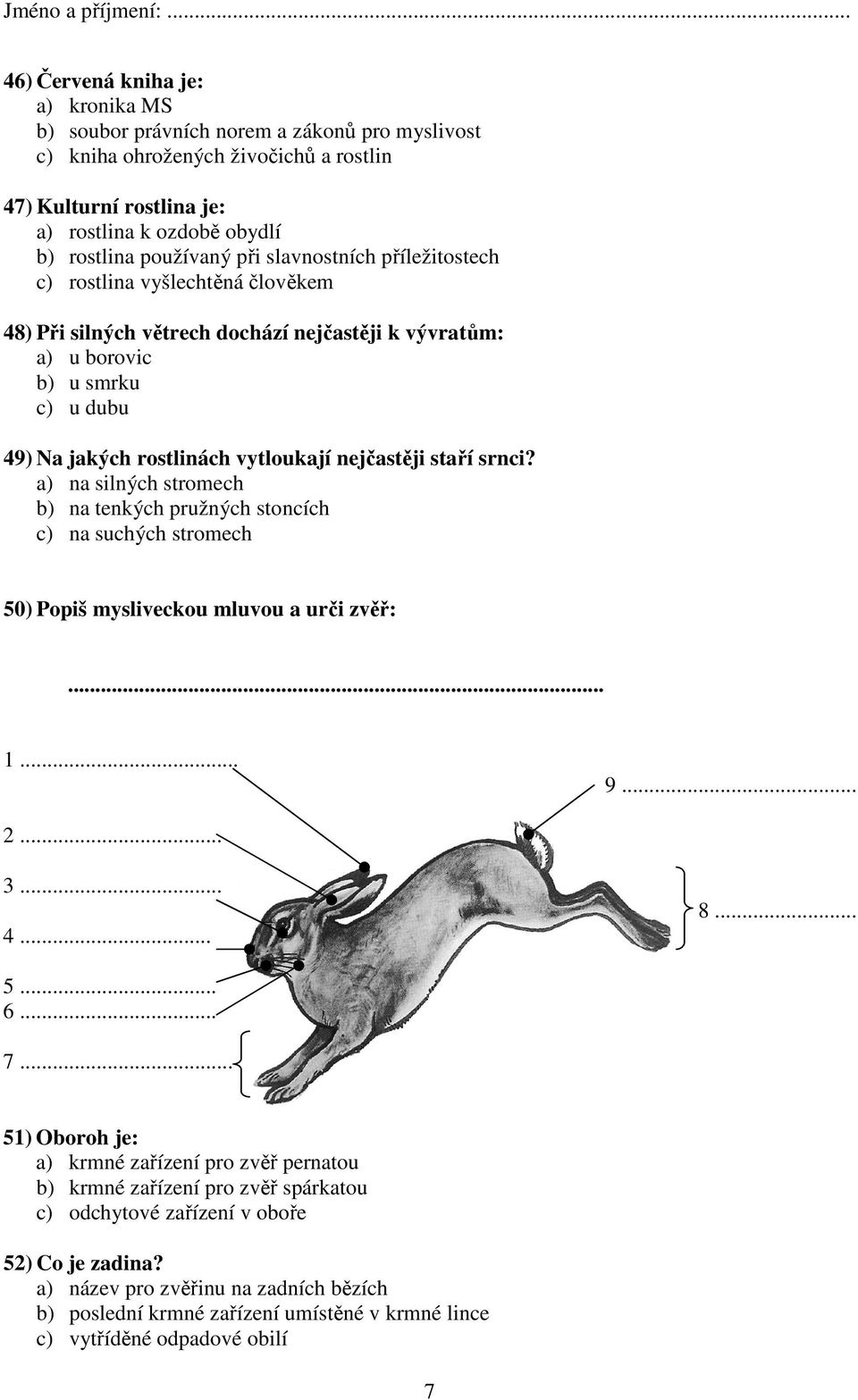 nejčastěji staří srnci? a) na silných stromech b) na tenkých pružných stoncích c) na suchých stromech 50) Popiš mysliveckou mluvou a urči zvěř:... 1... 9... 2... 3... 4... 8... 5... 6... 7.