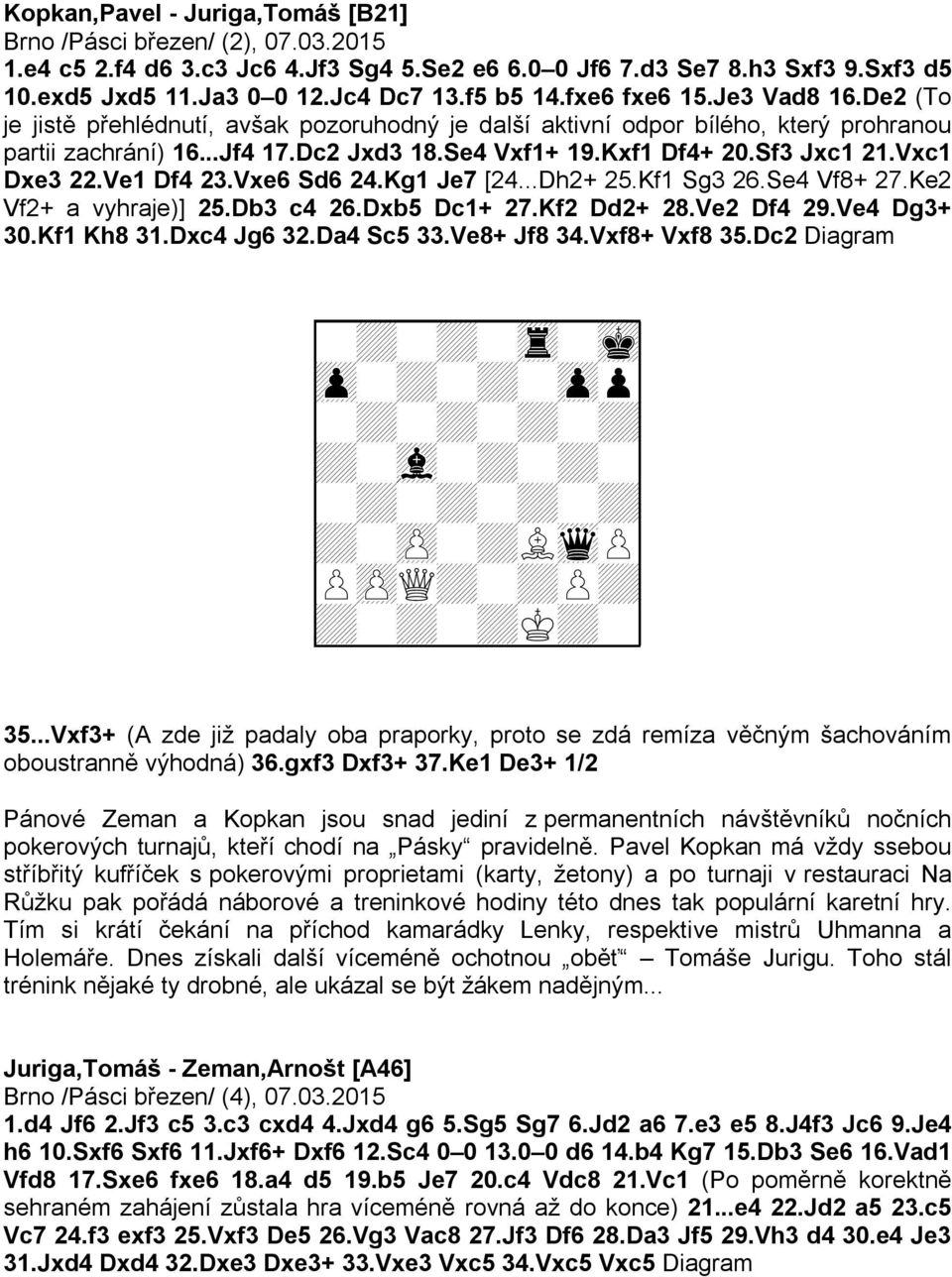 Vxc1 Dxe3 22.Ve1 Df4 23.Vxe6 Sd6 24.Kg1 Je7 [24...Dh2+ 25.Kf1 Sg3 26.Se4 Vf8+ 27.Ke2 Vf2+ a vyhraje)] 25.Db3 c4 26.Dxb5 Dc1+ 27.Kf2 Dd2+ 28.Ve2 Df4 29.Ve4 Dg3+ 30.Kf1 Kh8 31.Dxc4 Jg6 32.Da4 Sc5 33.