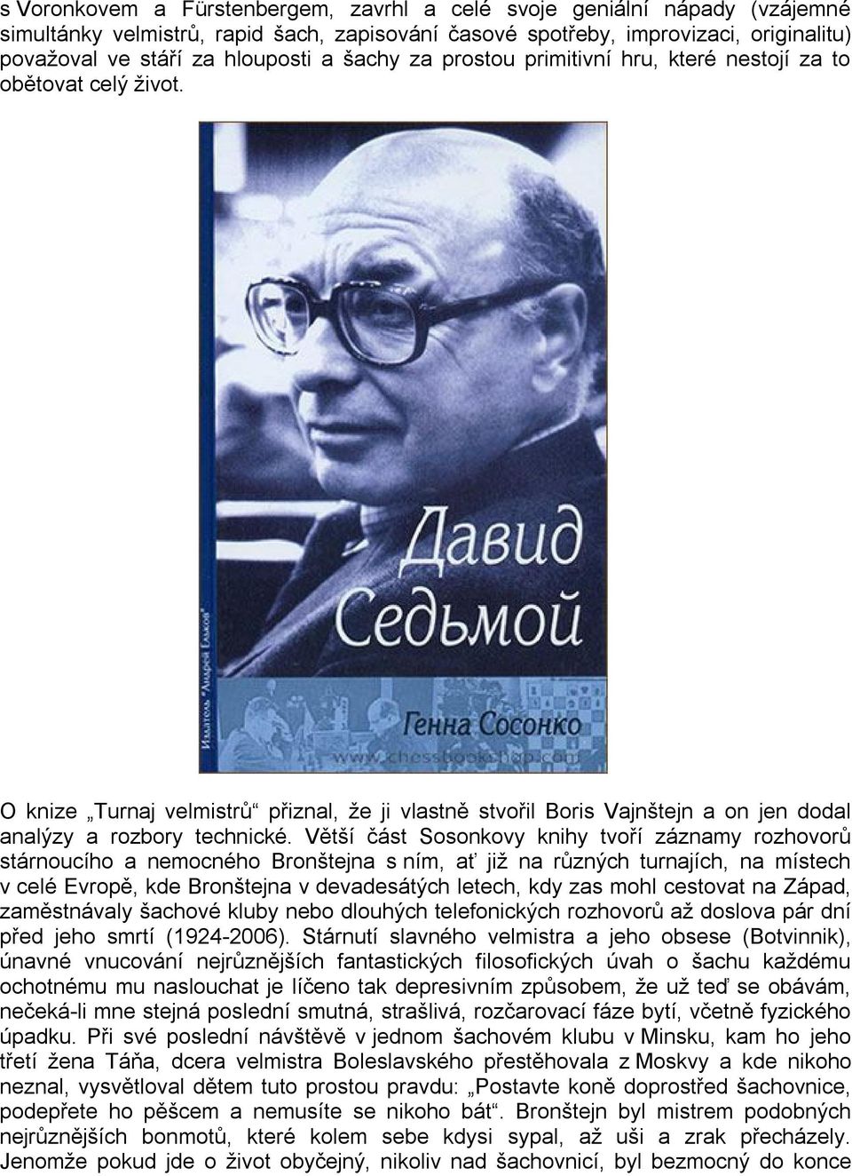 Větší část Sosonkovy knihy tvoří záznamy rozhovorů stárnoucího a nemocného Bronštejna s ním, ať již na různých turnajích, na místech v celé Evropě, kde Bronštejna v devadesátých letech, kdy zas mohl