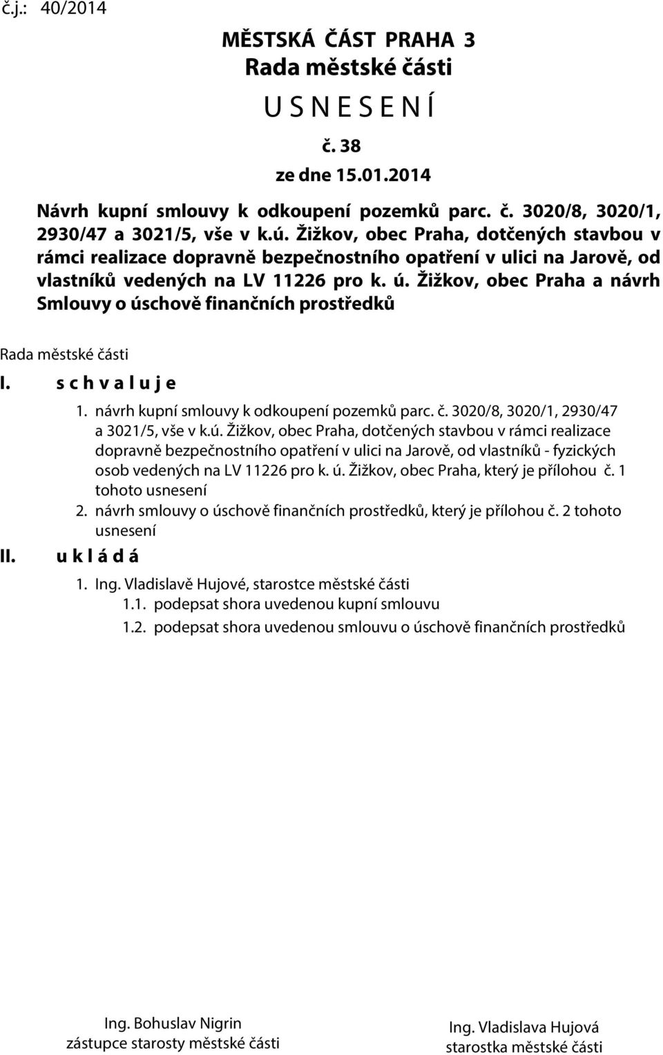 Žižkov, obec Praha a návrh Smlouvy o úschově finančních prostředků Rada městské části I. s c h v a l u j e II. 1. návrh kupní smlouvy k odkoupení pozemků parc. č. 3020/8, 3020/1, 2930/47 a 3021/5, vše v k.