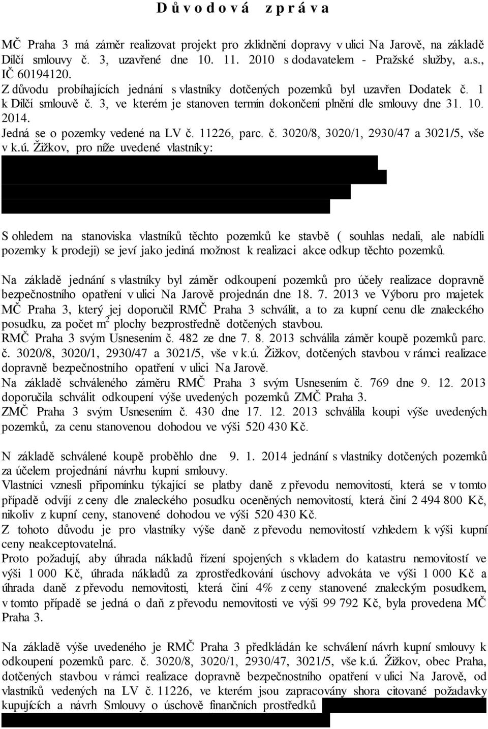 Jedná se o pozemky vedené na LV č. 11226, parc. č. 3020/8, 3020/1, 2930/47 a 3021/5, vše v k.ú. Žižkov, pro níže uvedené vlastníky: Musil Hilde, bytem: Walcherbauerstrasse 19, Hollenstein a. Y.