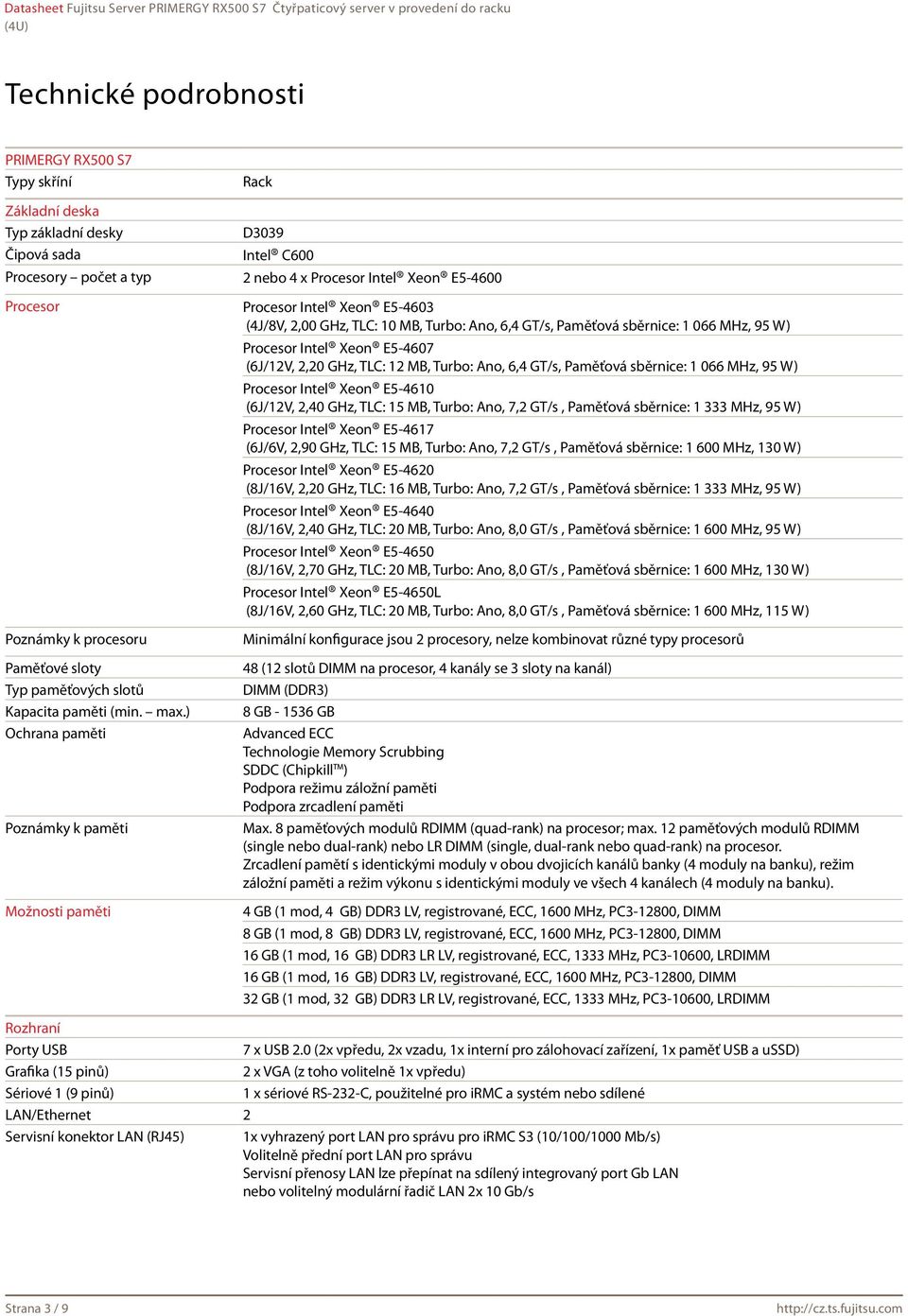 sběrnice: 1 066 MHz, 95 W) Procesor Intel Xeon E5-4610 (6J/12V, 2,40 GHz, TLC: 15 MB, Turbo: Ano, 7,2 GT/s, Paměťová sběrnice: 1 333 MHz, 95 W) Procesor Intel Xeon E5-4617 (6J/6V, 2,90 GHz, TLC: 15