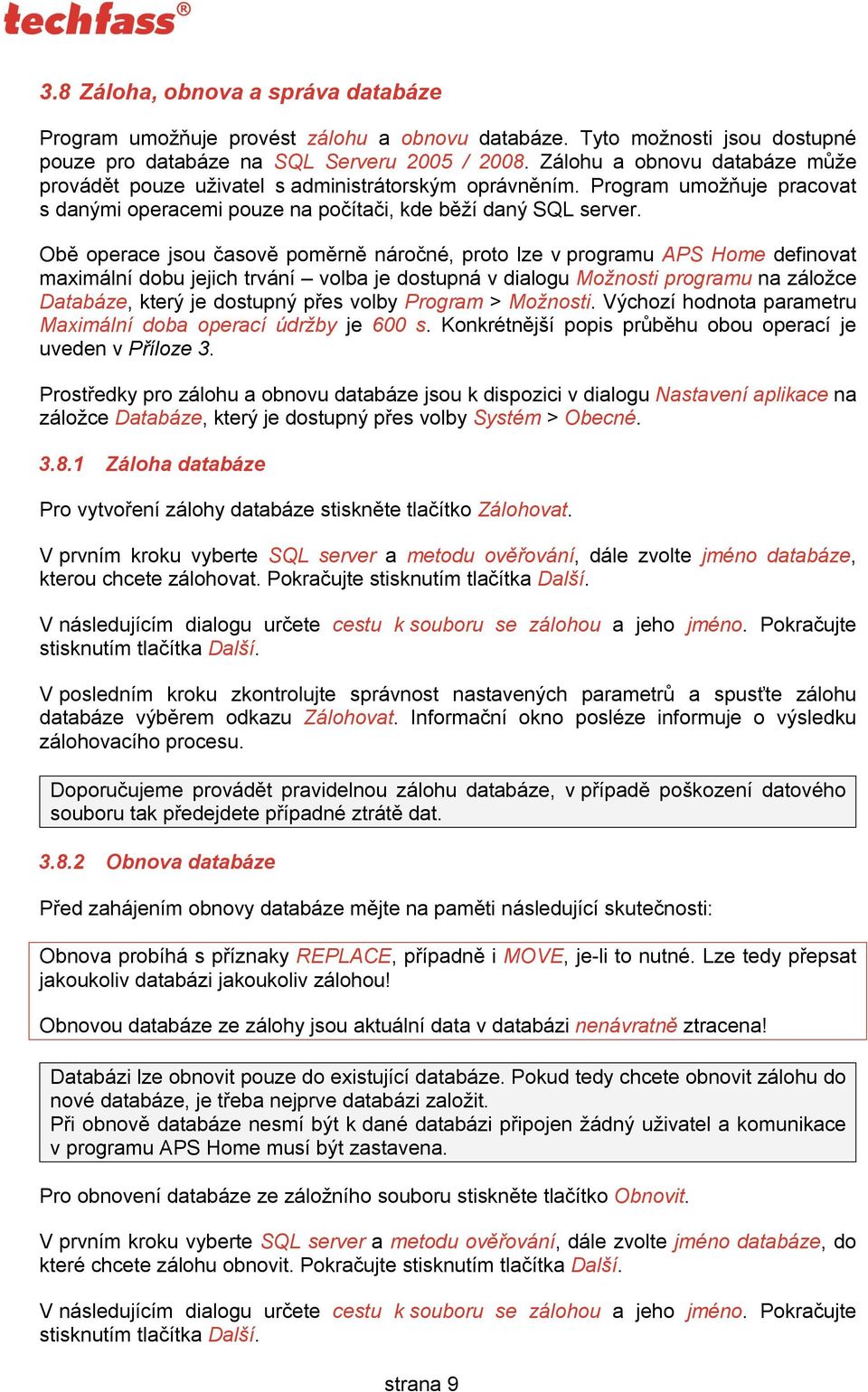 Obě operace jsou časově poměrně náročné, proto lze v programu APS Home definovat maximální dobu jejich trvání volba je dostupná v dialogu Možnosti programu na záložce Databáze, který je dostupný přes