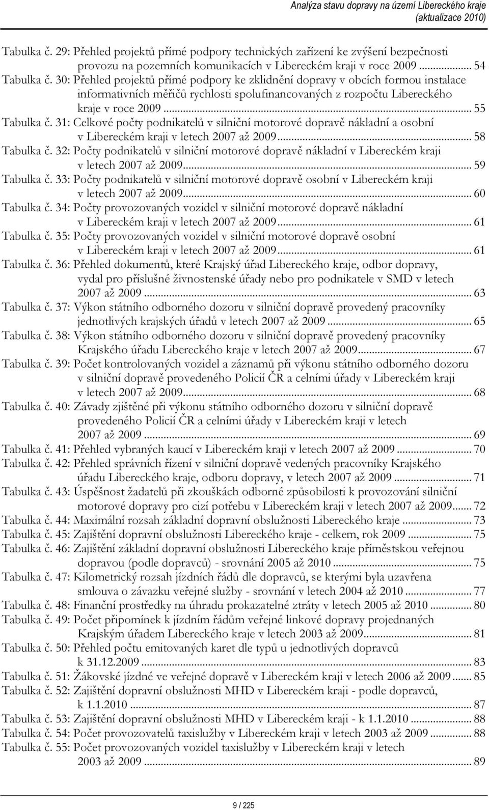 31: Celkové počty podnikatelů v silniční motorové dopravě nákladní a osobní v Libereckém kraji v letech 27 až 29... 58 Tabulka č.