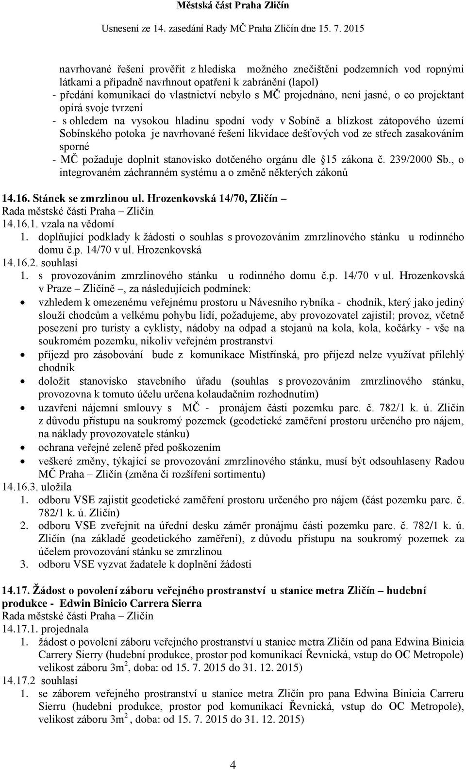 střech zasakováním sporné - MČ požaduje doplnit stanovisko dotčeného orgánu dle 15 zákona č. 239/2000 Sb., o integrovaném záchranném systému a o změně některých zákonů 14.16. Stánek se zmrzlinou ul.