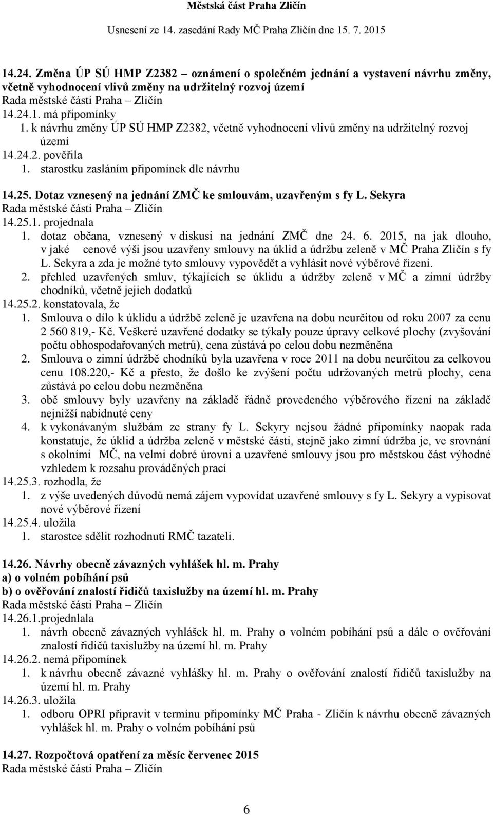 Dotaz vznesený na jednání ZMČ ke smlouvám, uzavřeným s fy L. Sekyra 14.25.1. projednala 1. dotaz občana, vznesený v diskusi na jednání ZMČ dne 24. 6.