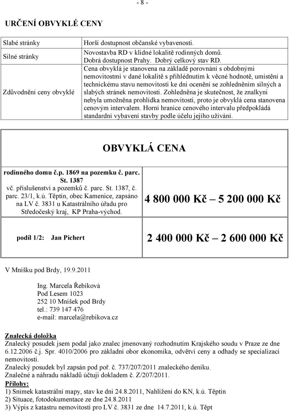 Cena obvyklá je stanovena na základě porovnání s obdobnými nemovitostmi v dané lokalitě s přihlédnutím k věcné hodnotě, umístění a technickému stavu nemovitosti ke dni ocenění se zohledněním silných