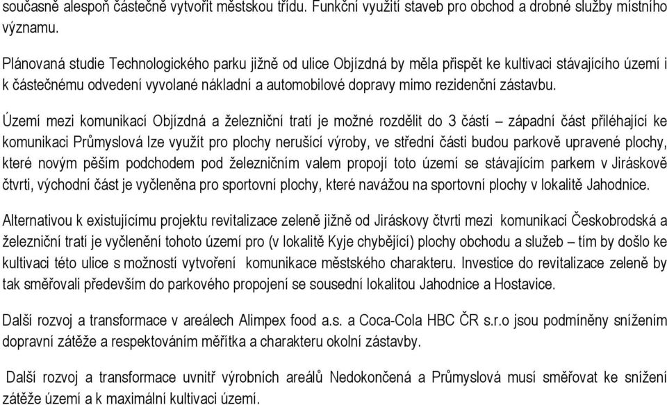 Území mezi komunikací Objízdná a železniční tratí je možné rozdělit do 3 částí západní část přiléhající ke komunikaci Průmyslová lze využít pro plochy nerušící výroby, ve střední části budou parkově