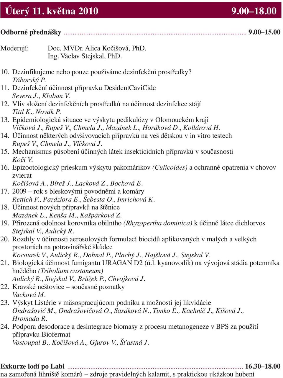 Epidemiologická situace ve výskytu pedikulózy v Olomouckém kraji Vlčková J., Rupeš V., Chmela J., Mazánek L., Horáková D., Kollárová H. 14.