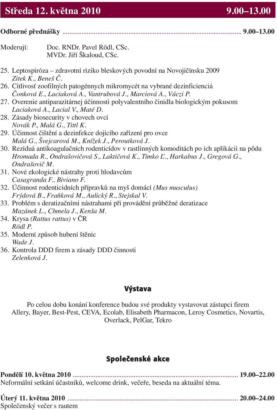 , Vantrubová J., Marciová A., Váczi P. 27. Overenie antiparazitárnej účinnosti polyvalentního činidla biologickým pokusom Laciaková A., Lacial V., Maté D. 28.