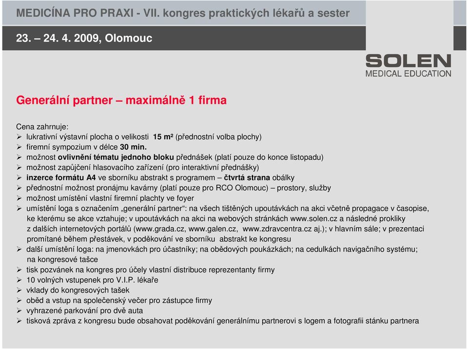 programem čtvrtá strana obálky přednostní možnost pronájmu kavárny (platí pouze pro RCO Olomouc) prostory, služby možnost umístění vlastní firemní plachty ve foyer umístění loga s označením generální