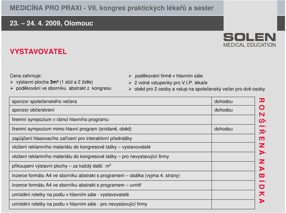 (snídaně, oběd) zapůjčení hlasovacího zařízení pro interaktivní přednášky vložení reklamního materiálu do kongresové tašky vystavovatelé vložení reklamního materiálu do kongresové tašky pro