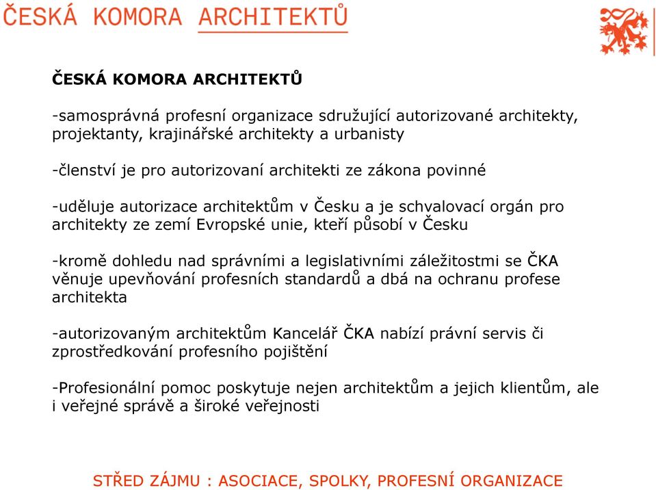 -kromě dohledu nad správními a legislativními záležitostmi se ČKA věnuje upevňování profesních standardů a dbá na ochranu profese architekta -autorizovaným architektům