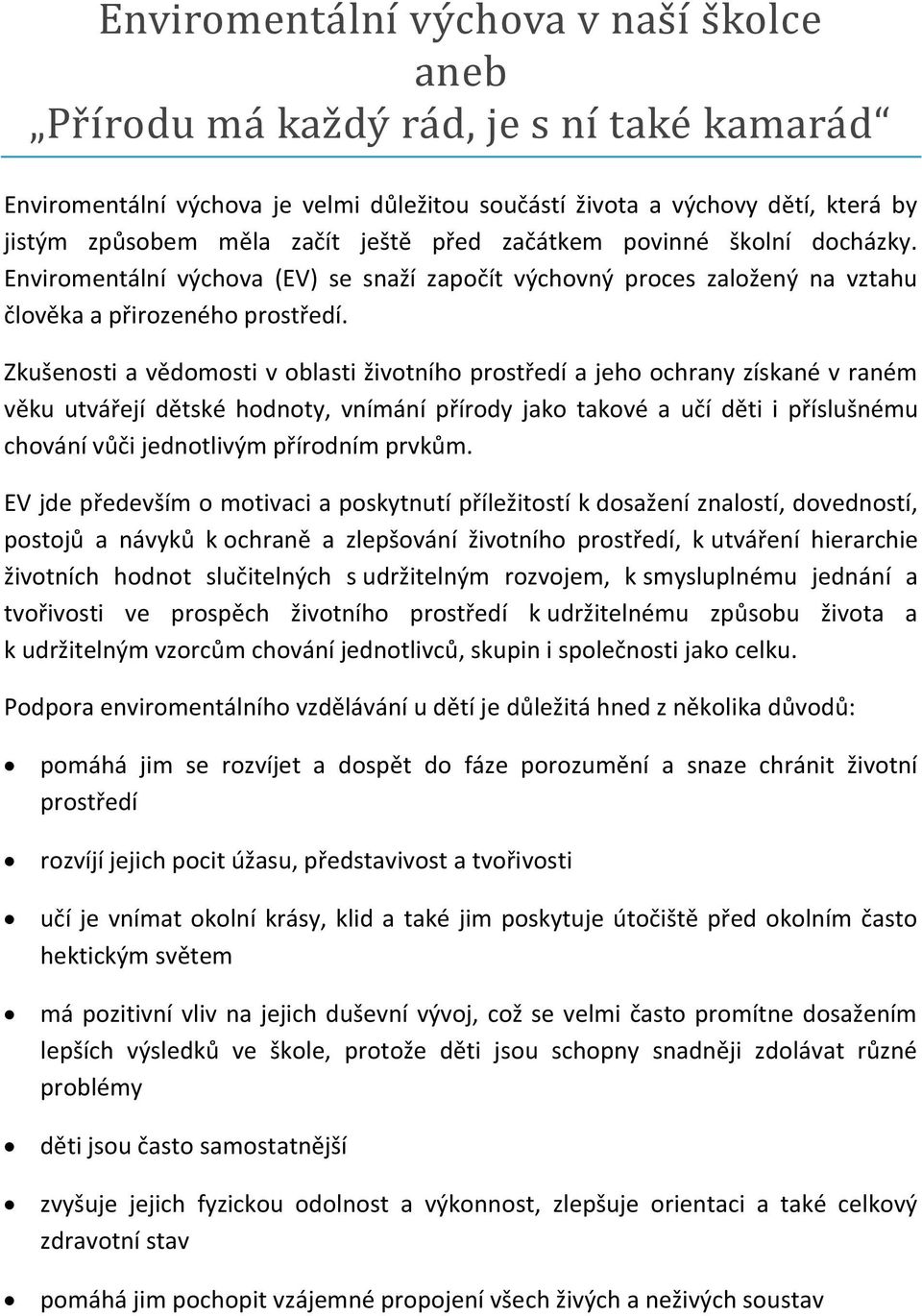 Zkušenosti a vědomosti v oblasti životního prostředí a jeho ochrany získané v raném věku utvářejí dětské hodnoty, vnímání přírody jako takové a učí děti i příslušnému chování vůči jednotlivým