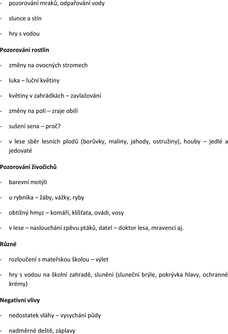 - v lese sběr lesních plodů (borůvky, maliny, jahody, ostružiny), houby jedlé a jedovaté Pozorování živočichů - barevní motýli - u rybníka žáby, vážky, ryby - obtížný hmyz