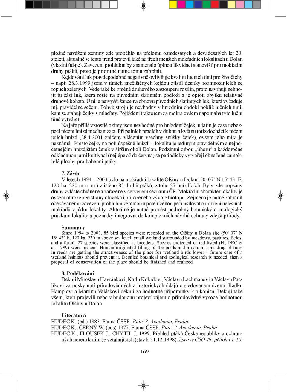 Kejdování luk pravděpodobně negativně ovlivňuje kvalitu lučních tůní pro živočichy např. 28.3.1999 jsem v tůních znečištěných kejdou zjistil desítky rozmnožujících se ropuch zelených.