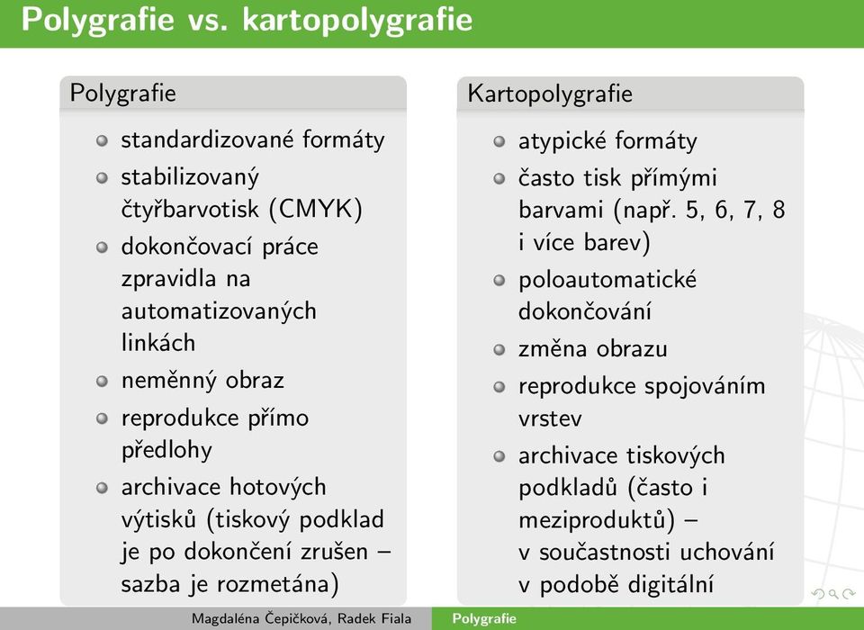 rozmetána) Kartopolygrafie atypické formáty často tisk přímými barvami (např.
