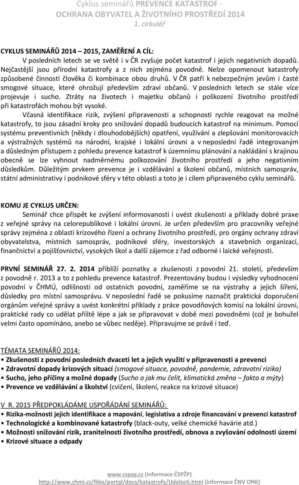 V posledních letech se stále více projevuje i sucho. Ztráty na životech i majetku občanů i poškození životního prostředí při katastrofách mohou být vysoké.