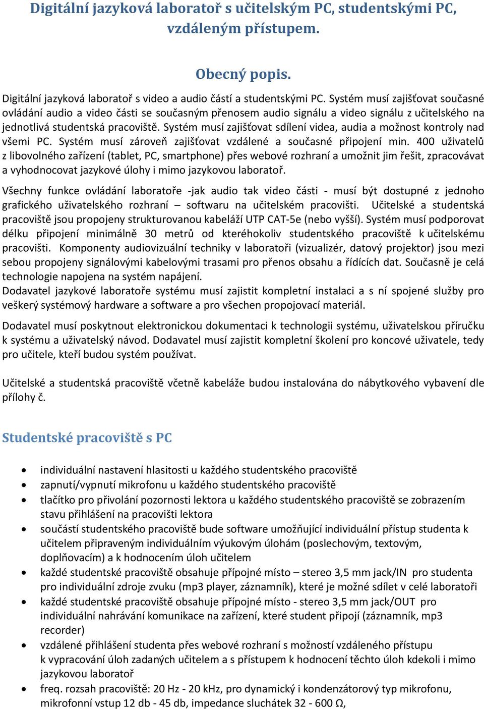 Systém musí zajišťovat sdílení videa, audia a možnost kontroly nad všemi PC. Systém musí zároveň zajišťovat vzdálené a současné připojení min.