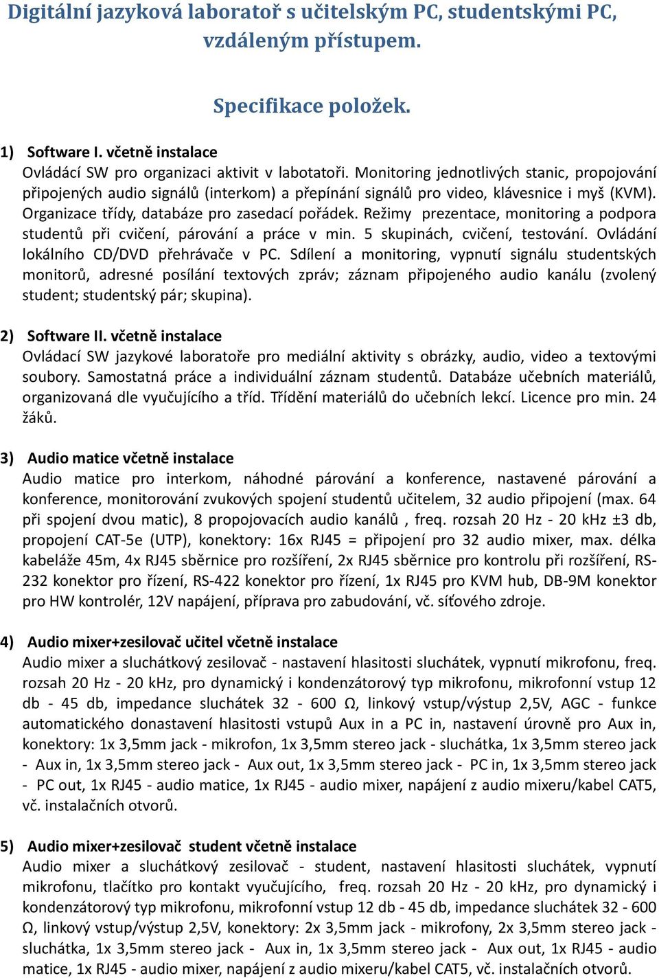 Režimy prezentace, monitoring a podpora studentů při cvičení, párování a práce v min. 5 skupinách, cvičení, testování. Ovládání lokálního CD/DVD přehrávače v PC.