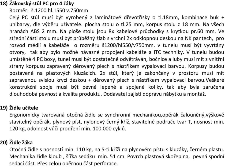 Ve střední části stolu musí být průběžný žlab s vrchní 2x odklopnou deskou na NK pantech, pro rozvod médií a kabeláže o rozměru š1200/hl550/v750mm.