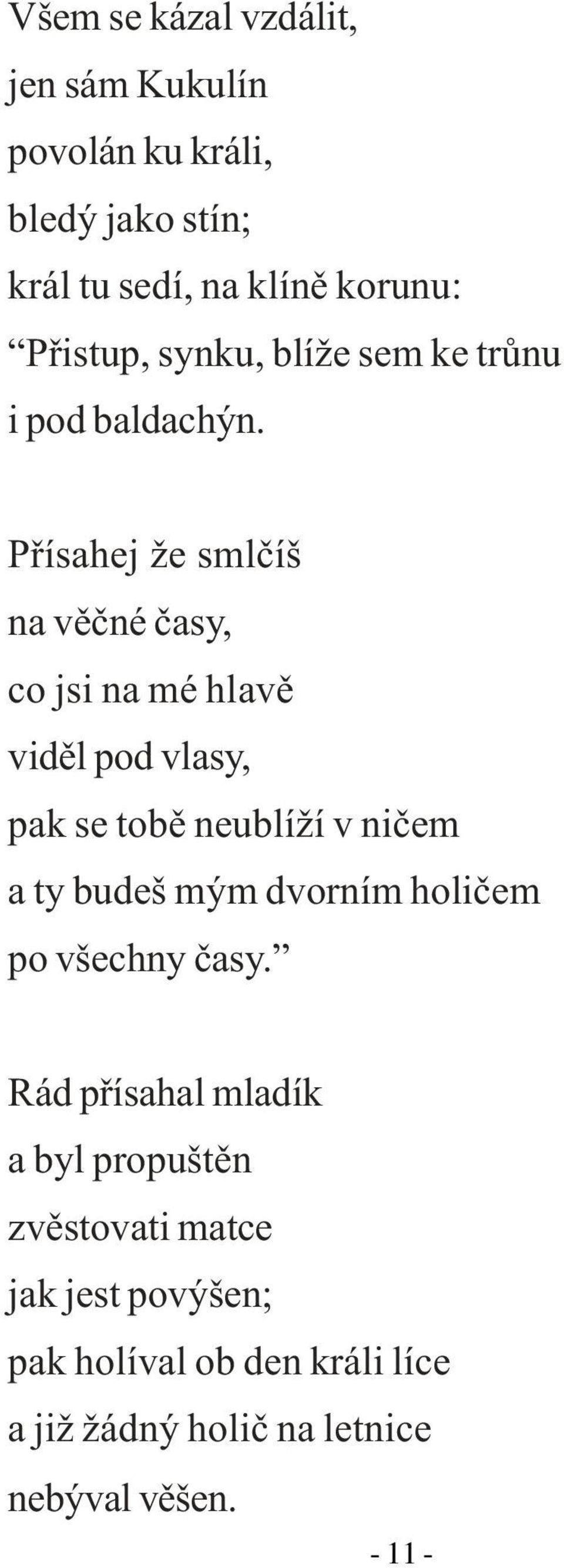 Pøísahej že smlèíš na vìèné èasy, co jsi na mé hlavì vidìl pod vlasy, pak se tobì neublíží v nièem a ty budeš mým