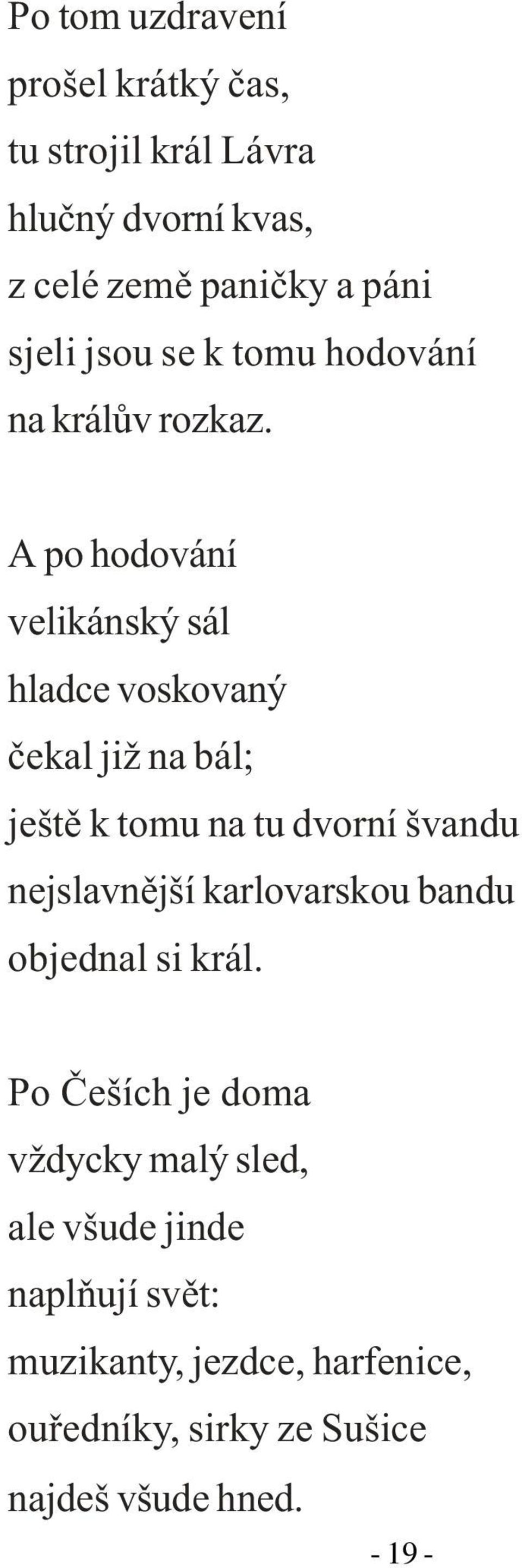 A po hodování velikánský sál hladce voskovaný èekal již na bál; ještì k tomu na tu dvorní švandu nejslavnìjší