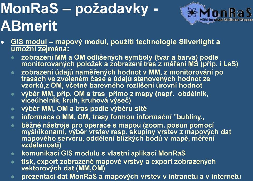 i LeS) zobrazení údajů naměřených hodnot v MM, z monitorování po trasách ve zvoleném čase a údajů stanovených hodnot ze vzorků,z OM, včetně barevného rozlišení úrovní hodnot výběr MM, příp.