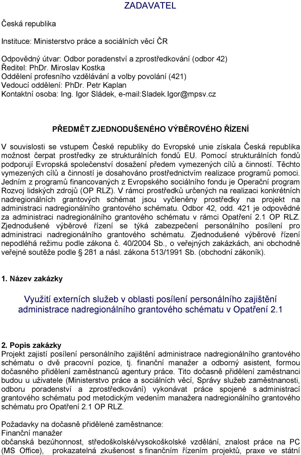 cz PŘEDMĚT ZJEDNODUŠENÉHO VÝBĚROVÉHO ŘÍZENÍ V souvislosti se vstupem České republiky do Evropské unie získala Česká republika možnost čerpat prostředky ze strukturálních fondů EU.