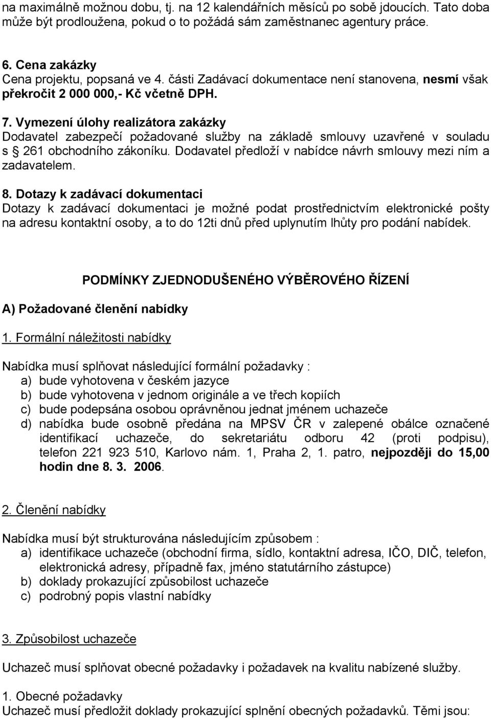 Vymezení úlohy realizátora zakázky Dodavatel zabezpečí požadované služby na základě smlouvy uzavřené v souladu s 261 obchodního zákoníku.