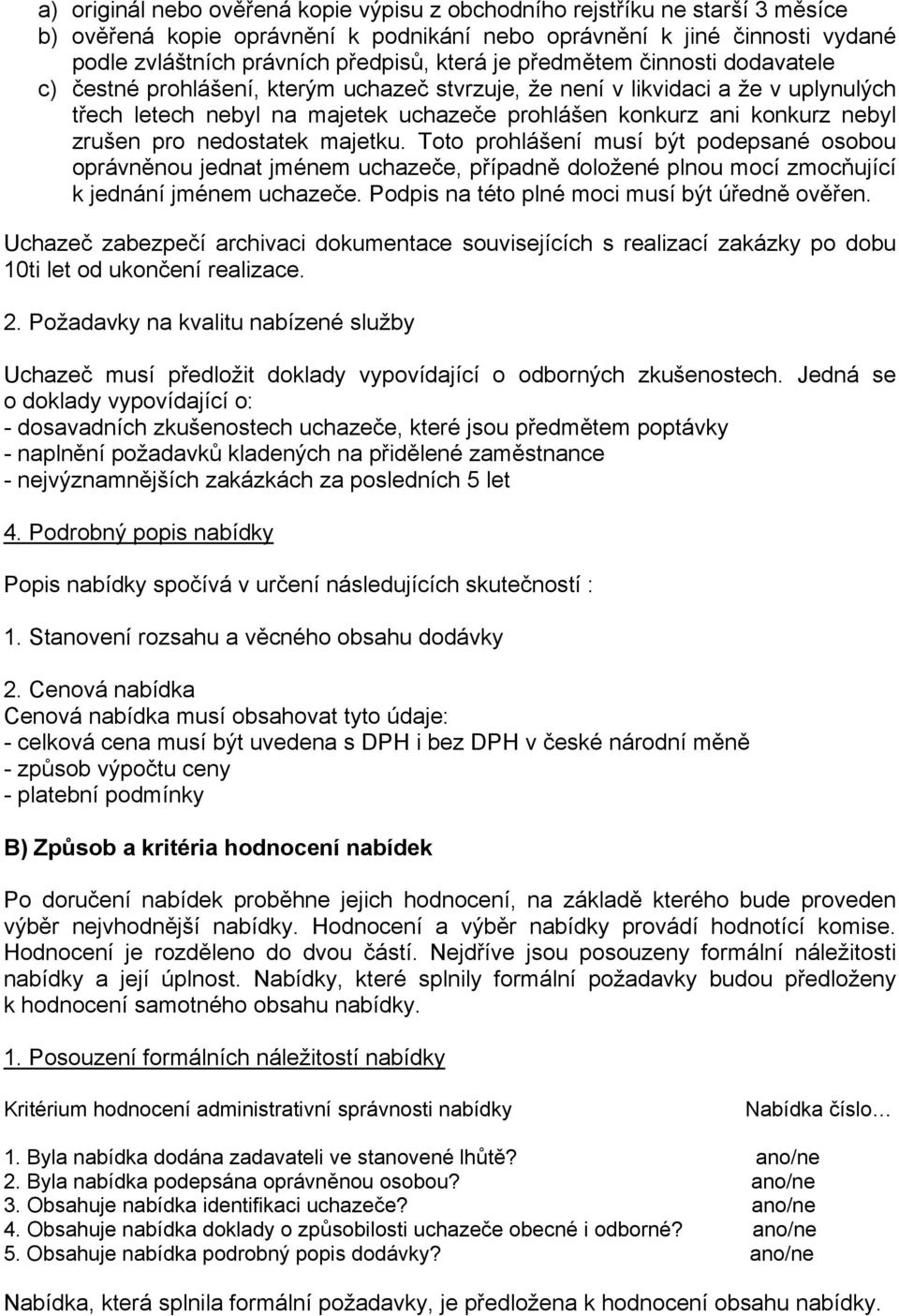 pro nedostatek majetku. Toto prohlášení musí být podepsané osobou oprávněnou jednat jménem uchazeče, případně doložené plnou mocí zmocňující k jednání jménem uchazeče.