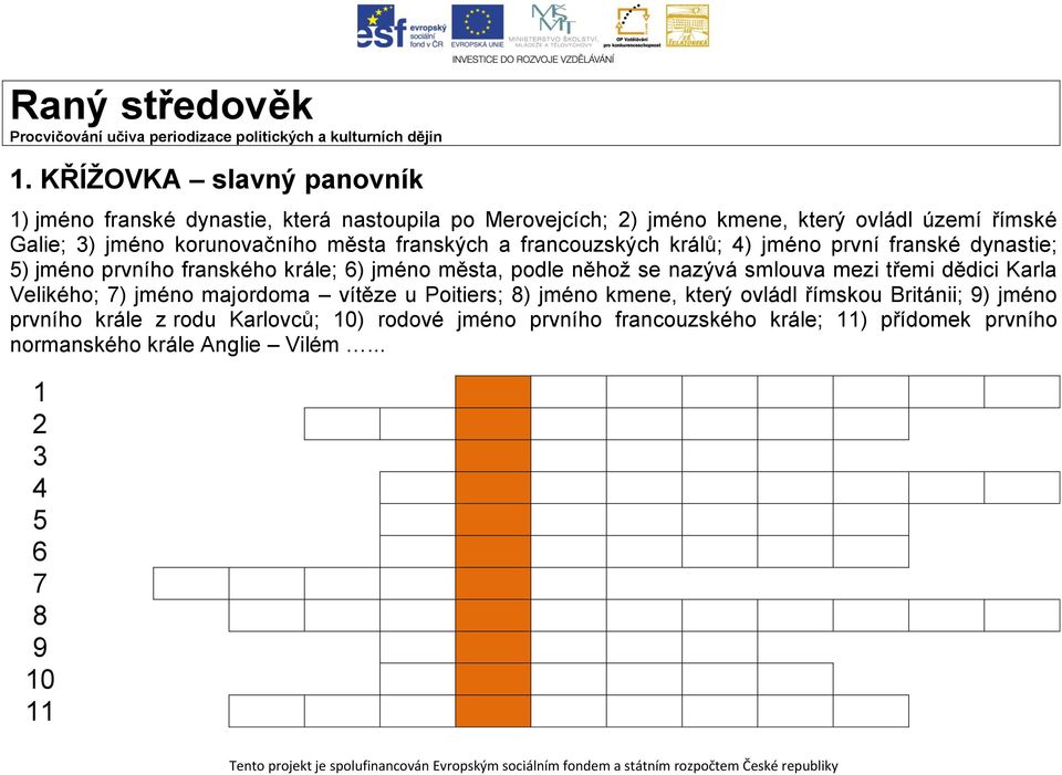 frnských frncouzských králů; 4) jméno první frnské dynstie; 5) jméno prvního frnského krále; 6) jméno měst, podle něhož se nzývá smlouv mezi třemi dědici Krl