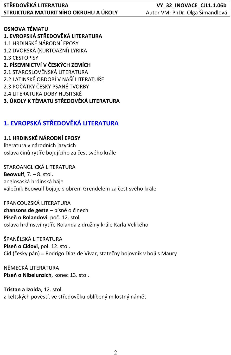 1 HRDINSKÉ NÁRODNÍ EPOSY literatura v národních jazycích oslava činů rytíře bojujícího za čest svého krále STAROANGLICKÁ LITERATURA Beowulf, 7. 8. stol.