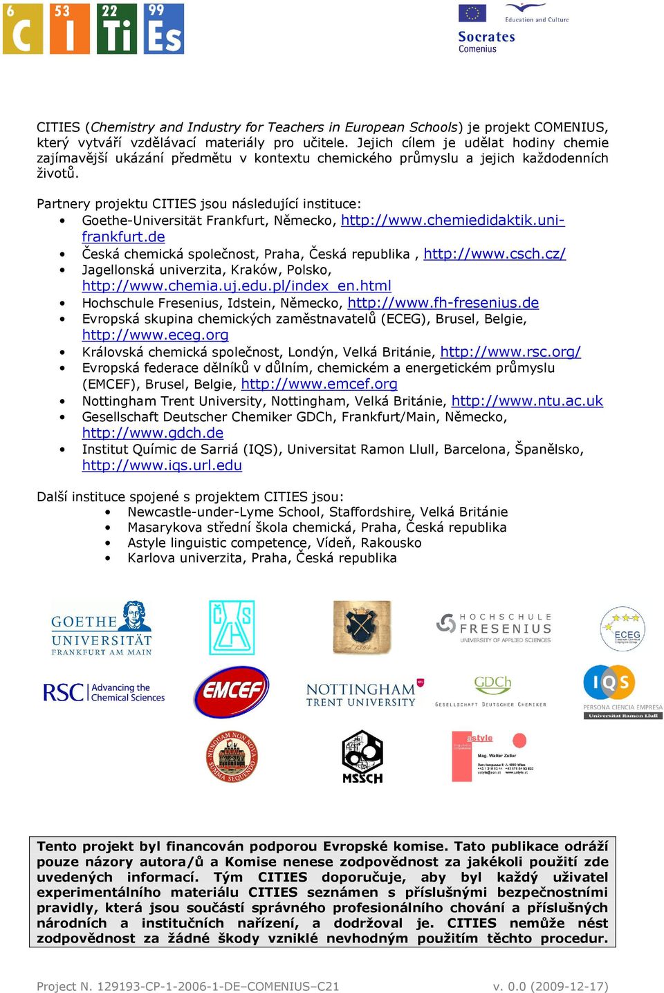 Partnery projektu CITIES jsou následující instituce: Goethe-Universität Frankfurt, Německo, http://www.chemiedidaktik.unifrankfurt.de Česká chemická společnost, Praha, Česká republika, http://www.