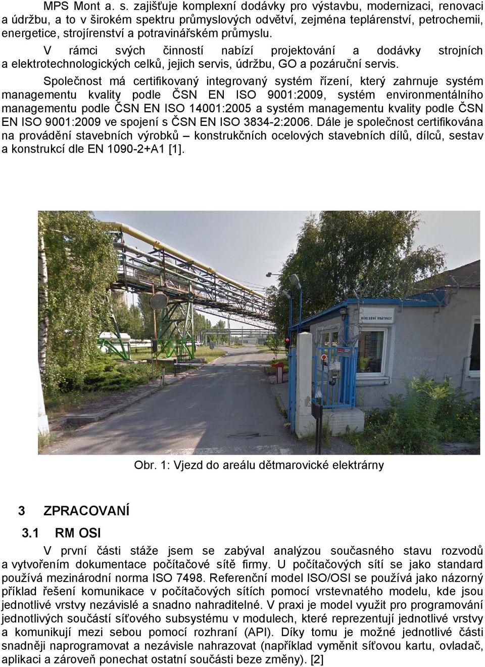 průmyslu. V rámci svých činností nabízí projektování a dodávky strojních a elektrotechnologických celků, jejich servis, údržbu, GO a pozáruční servis.
