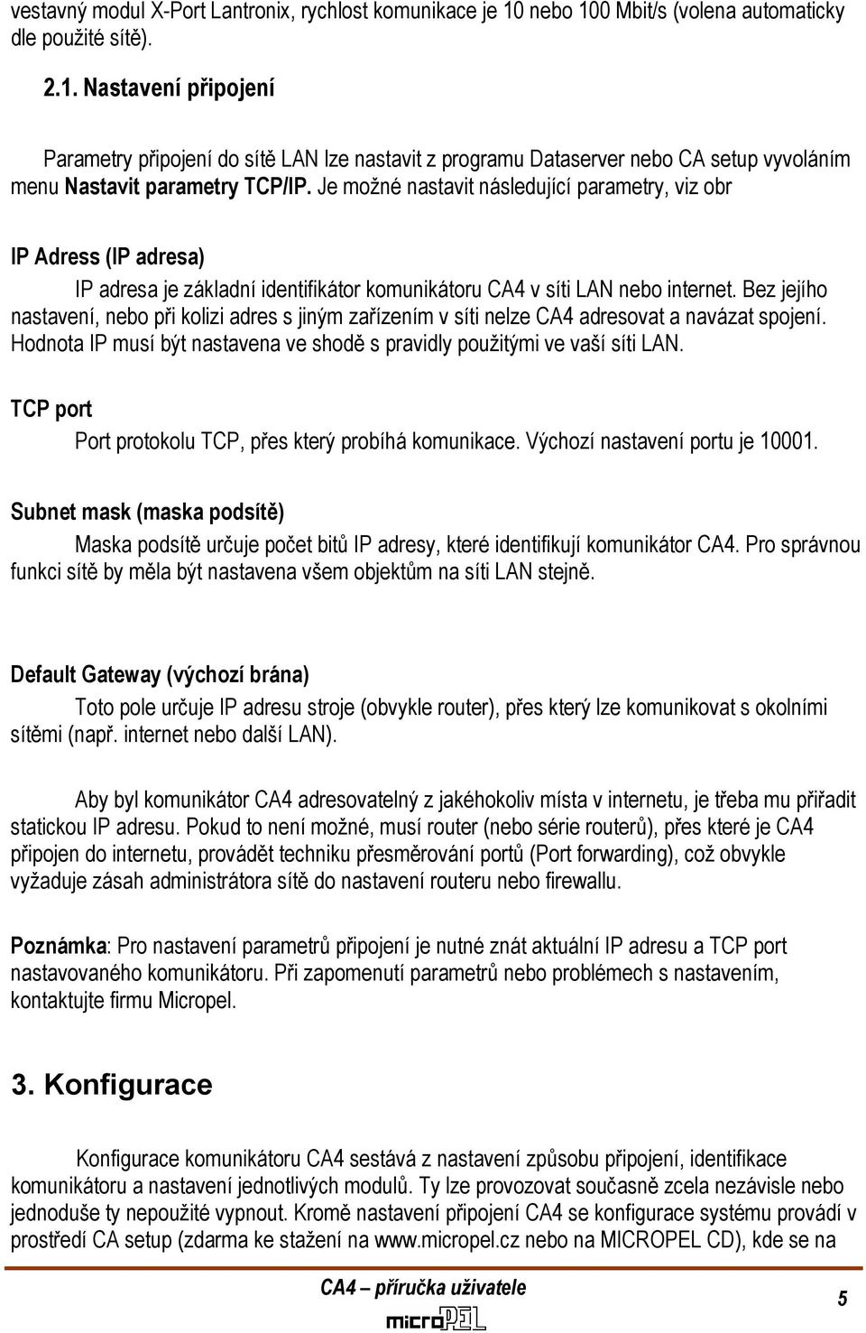 Je možné nastavit následující parametry, viz obr IP Adress (IP adresa) IP adresa je základní identifikátor komunikátoru CA4 v síti LAN nebo internet.