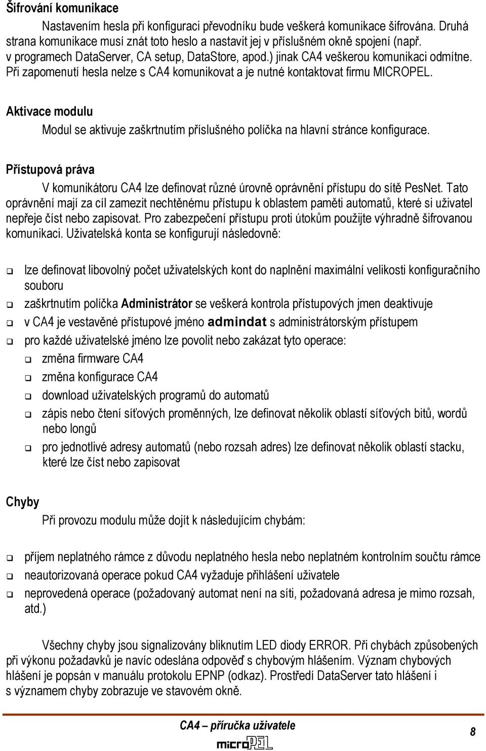 Aktivace modulu Modul se aktivuje zaškrtnutím příslušného políčka na hlavní stránce konfigurace. Přístupová práva V komunikátoru CA4 lze definovat různé úrovně oprávnění přístupu do sítě PesNet.