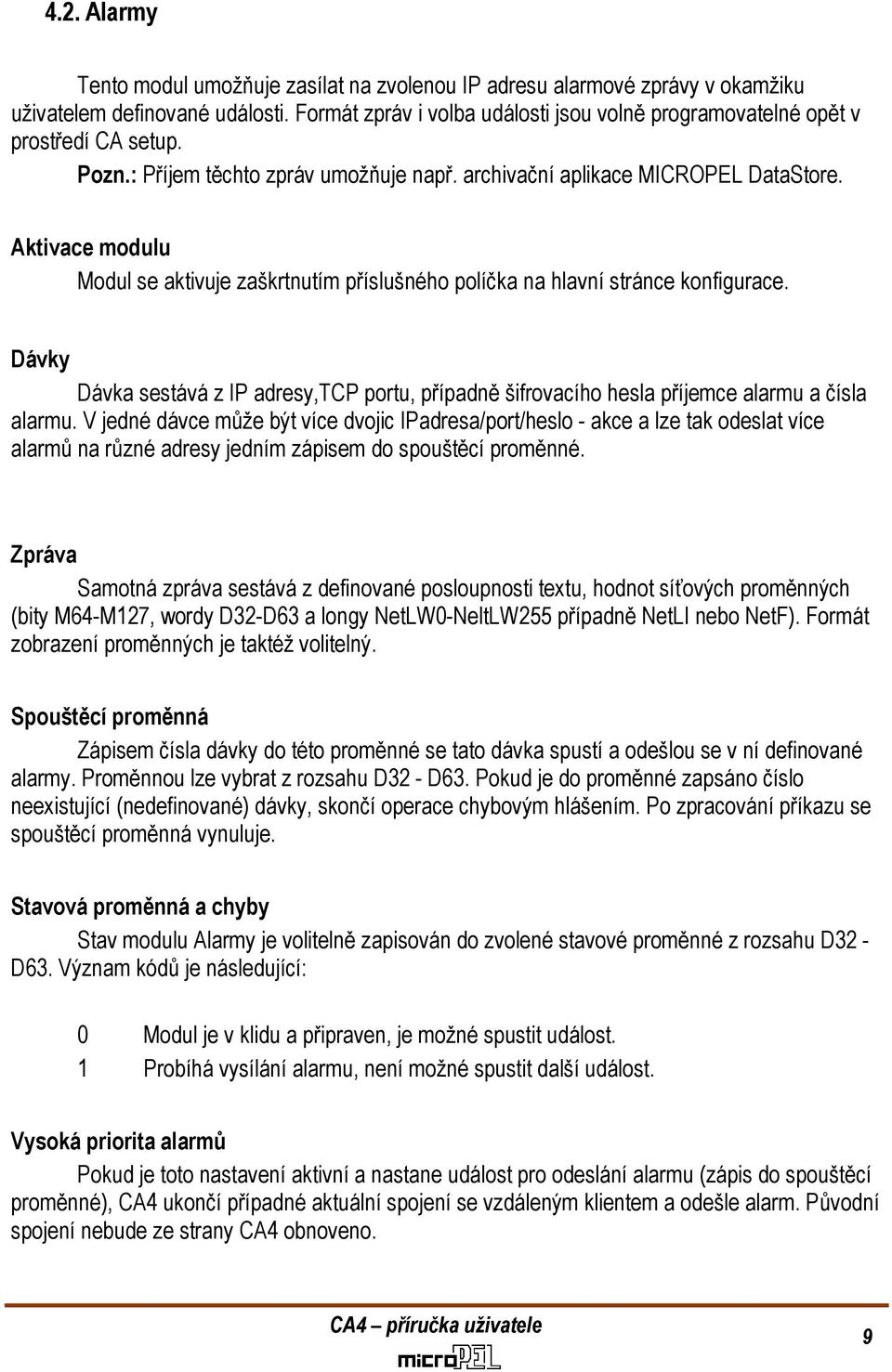 Aktivace modulu Modul se aktivuje zaškrtnutím příslušného políčka na hlavní stránce konfigurace. Dávky Dávka sestává z IP adresy,tcp portu, případně šifrovacího hesla příjemce alarmu a čísla alarmu.