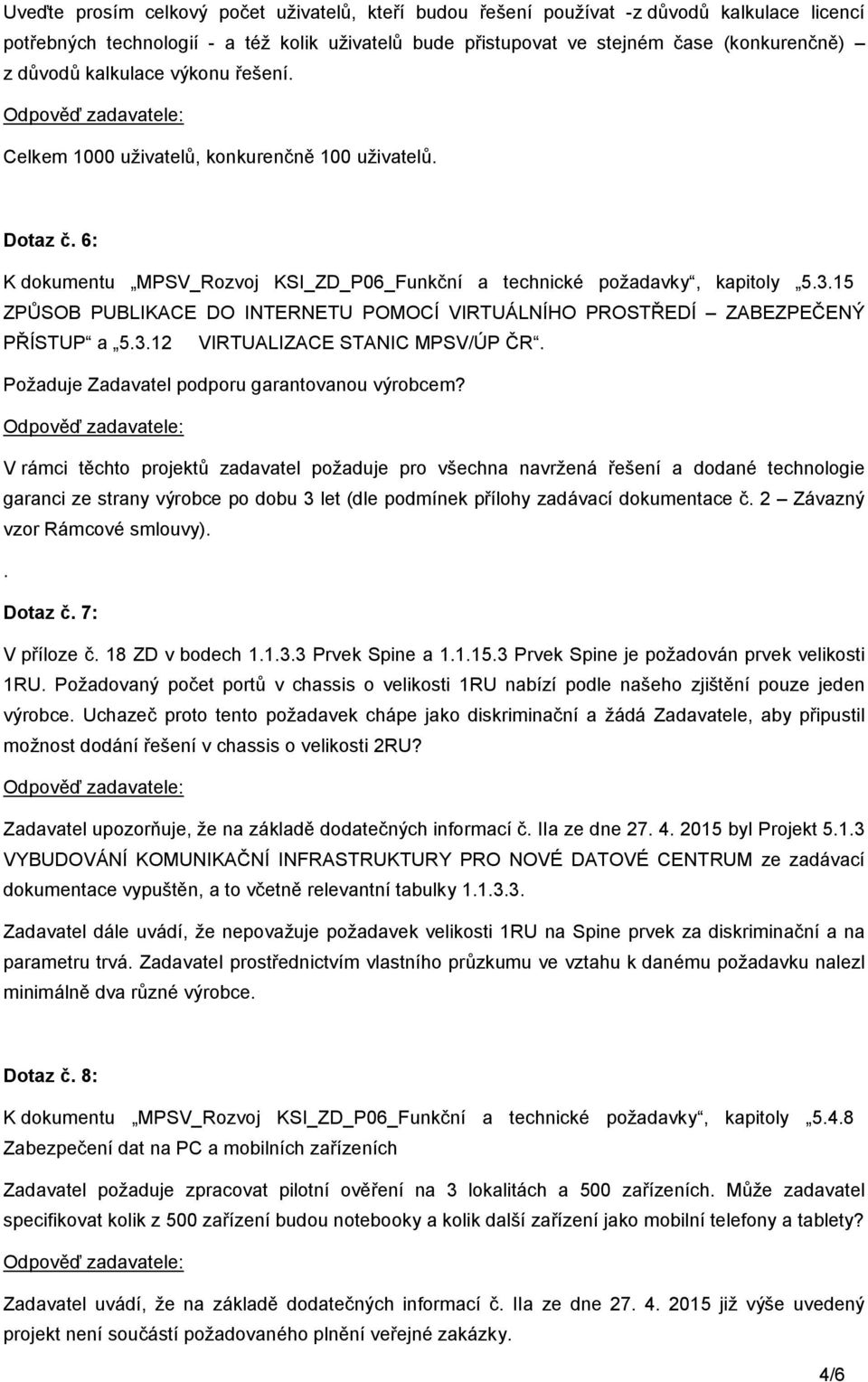 15 ZPŮSOB PUBLIKACE DO INTERNETU POMOCÍ VIRTUÁLNÍHO PROSTŘEDÍ ZABEZPEČENÝ PŘÍSTUP a 5.3.12 VIRTUALIZACE STANIC MPSV/ÚP ČR. Požaduje Zadavatel podporu garantovanou výrobcem?