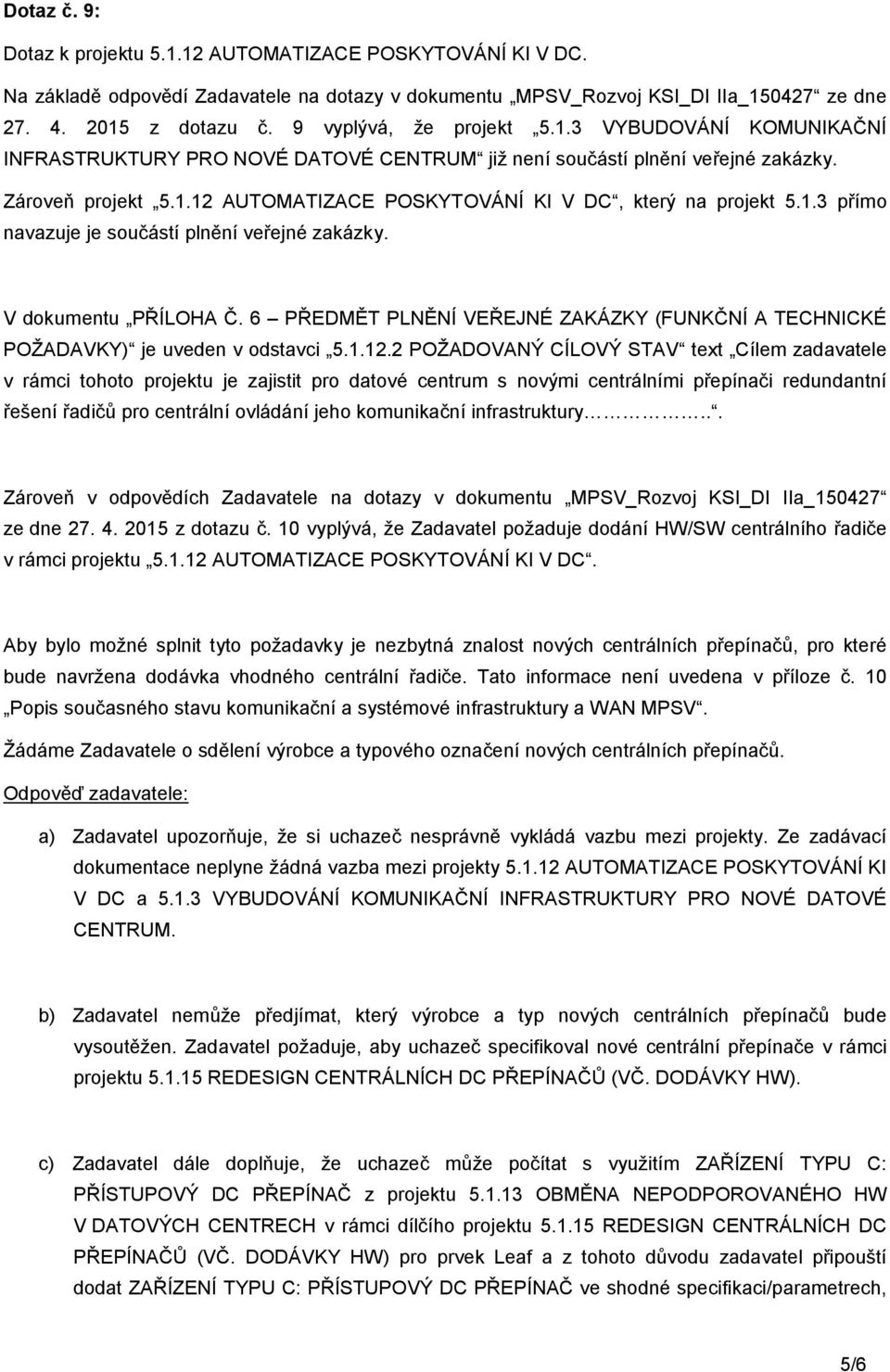 1.3 přímo navazuje je součástí plnění veřejné zakázky. V dokumentu PŘÍLOHA Č. 6 PŘEDMĚT PLNĚNÍ VEŘEJNÉ ZAKÁZKY (FUNKČNÍ A TECHNICKÉ POŽADAVKY) je uveden v odstavci 5.1.12.