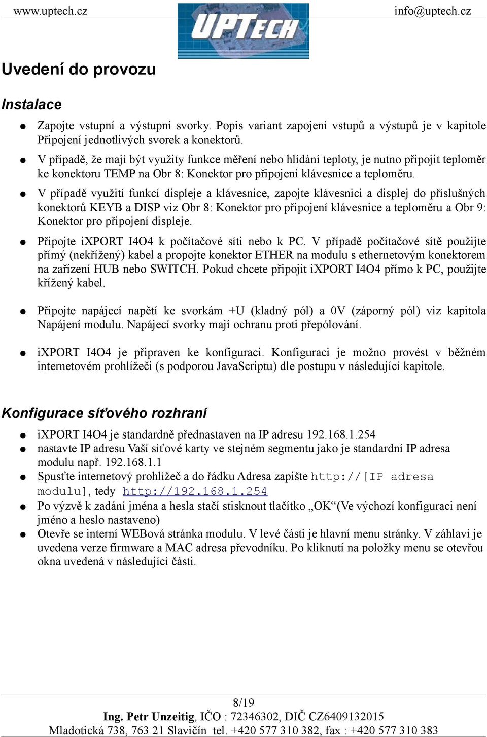V případě využití funkcí displeje a klávesnice, zapojte klávesnici a displej do příslušných konektorů KEYB a DISP viz Obr 8: Konektor pro připojení klávesnice a teploměru a Obr 9: Konektor pro