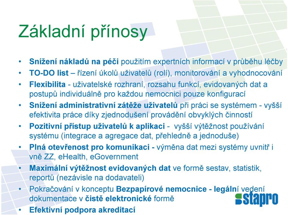 provádění obvyklých činností Pozitivní přístup uživatelů k aplikaci - vyšší výtěžnost používání systému (integrace a agregace dat, přehledně a jednoduše) Plná otevřenost pro komunikaci - výměna dat