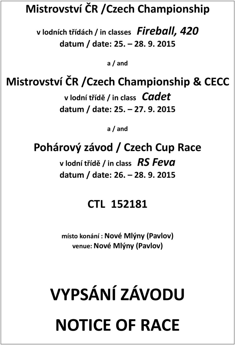 9. 2015 a / and Pohárový závod / Czech Cup Race v lodní třídě / in class RS Feva datum / date: 26. 28. 9.