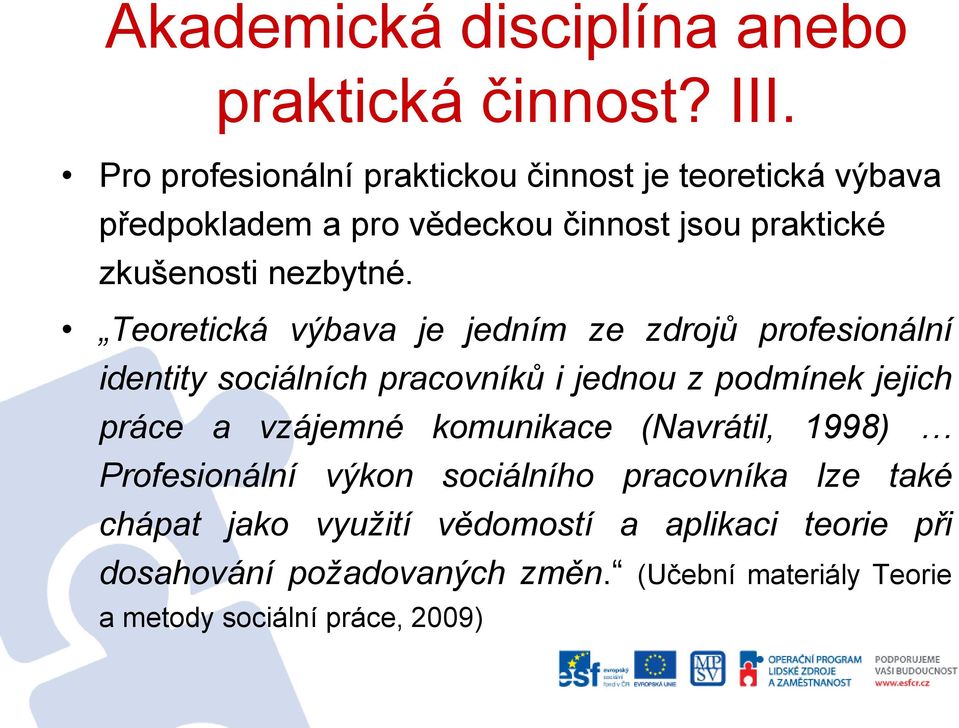 Teoretická výbava je jedním ze zdrojů profesionální identity sociálních pracovníků i jednou z podmínek jejich práce a vzájemné