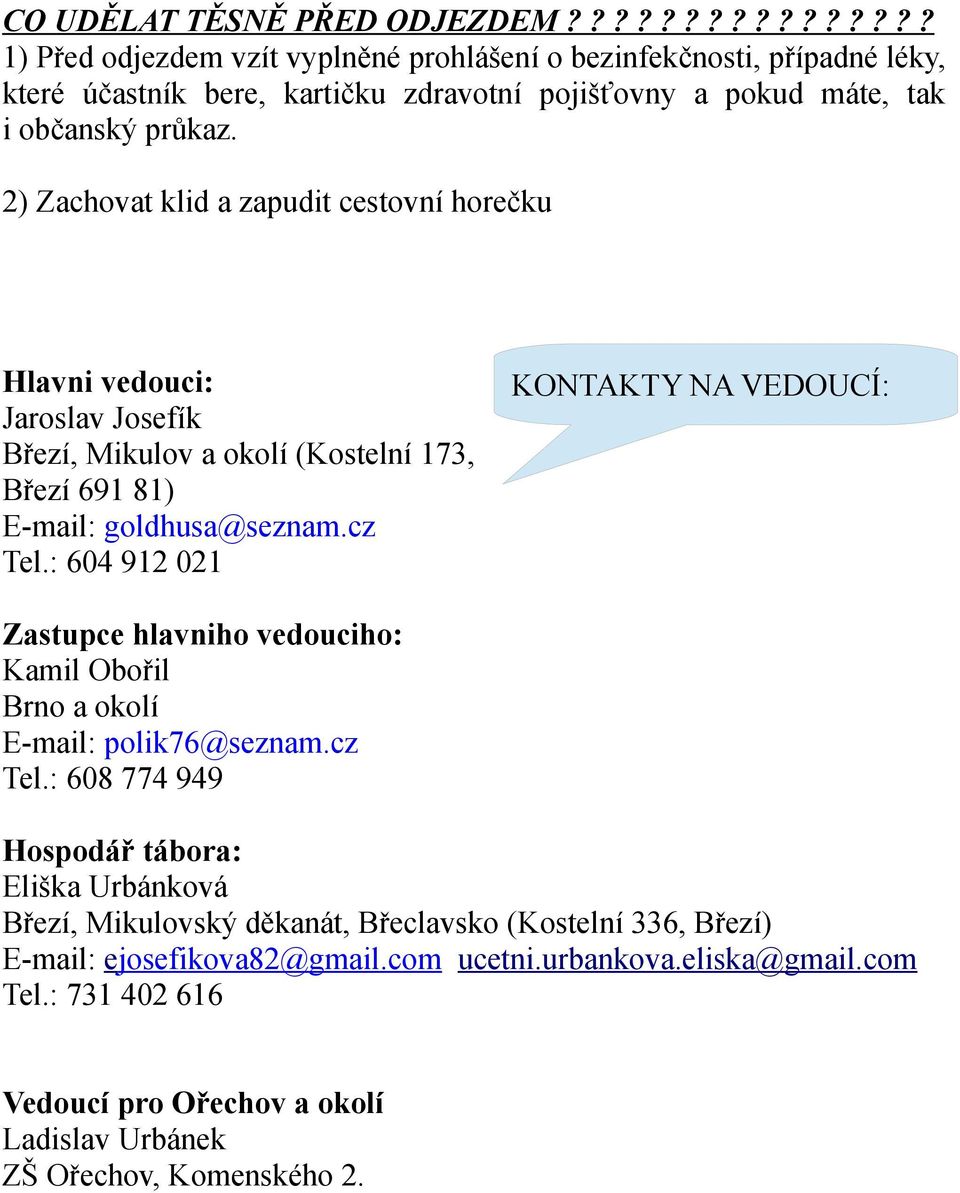 2) Zachovat klid a zapudit cestovní horečku Hlavni vedouci: Jaroslav Josefík Březí, Mikulov a okolí (Kostelní 173, Březí 691 81) E-mail: goldhusa@seznam.cz Tel.