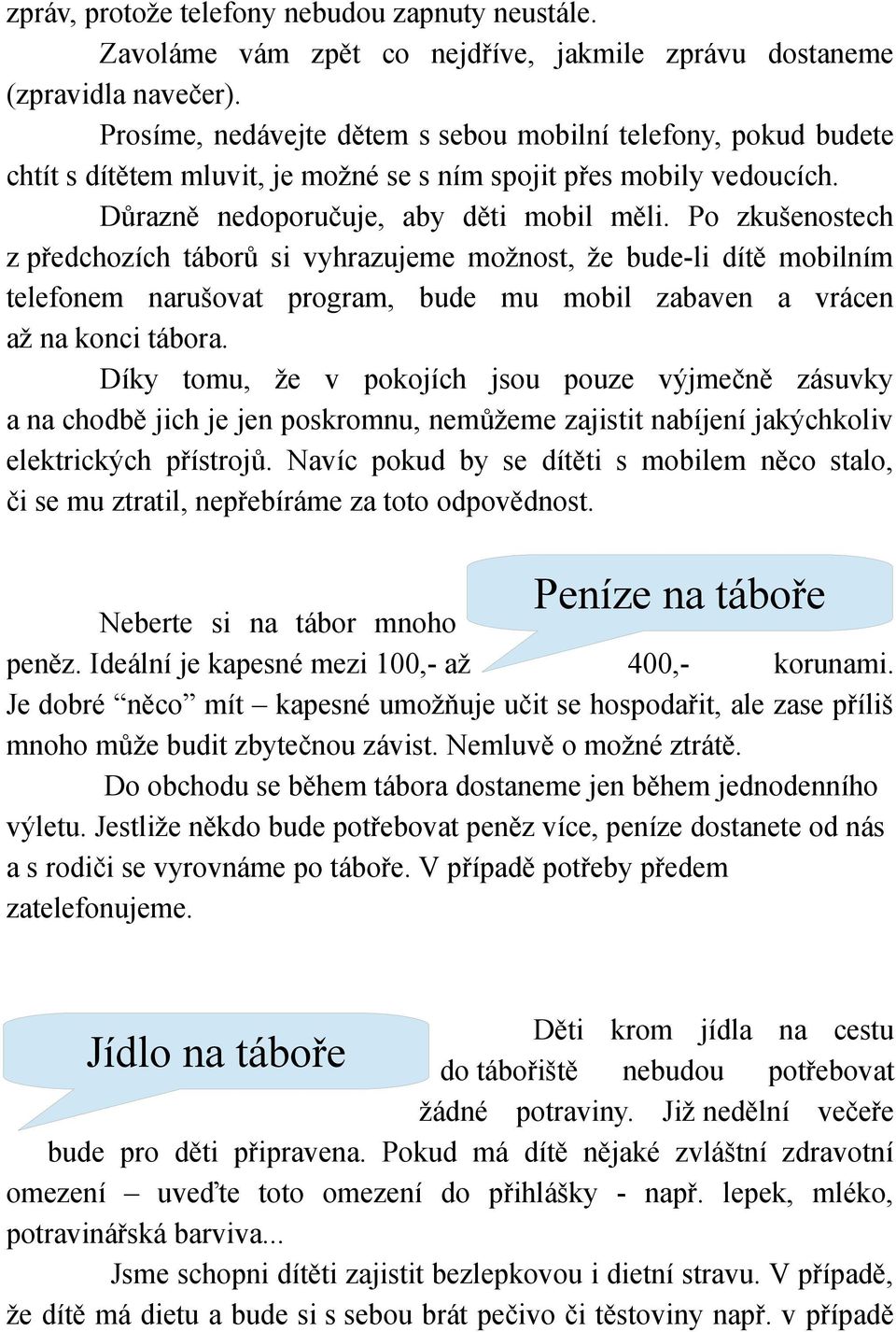 Po zkušenostech z předchozích táborů si vyhrazujeme možnost, že bude-li dítě mobilním telefonem narušovat program, bude mu mobil zabaven a vrácen až na konci tábora.